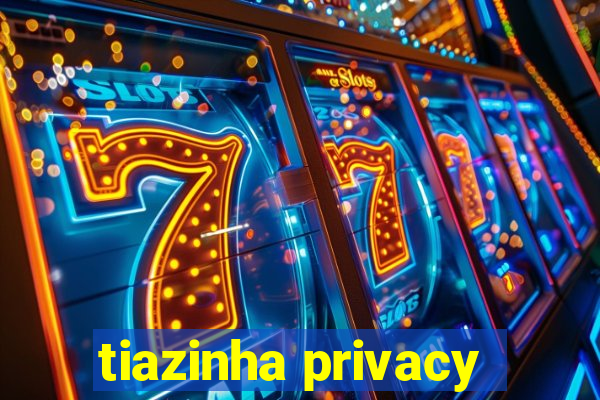 tiazinha privacy